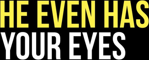 He Even Has Your Eyes